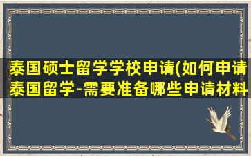 泰国硕士留学学校申请(如何申请泰国留学-需要准备哪些申请材料- - 新航道前)